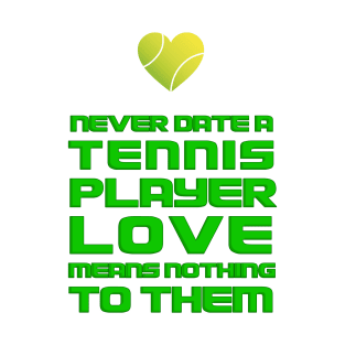 Never Date A Tennis Player, Love Means Nothing To Them T-Shirt