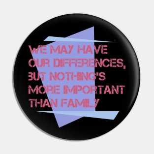 Family quote, We may have our differences, but nothing’s more important than family Pin