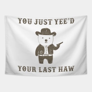 You Just Yee'd Your Last Haw Tapestry