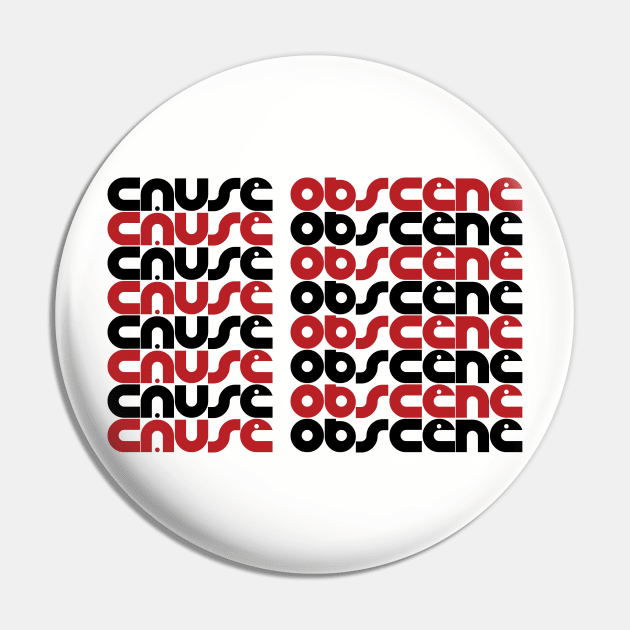 Cause Obscene Pin by Cause Obscene