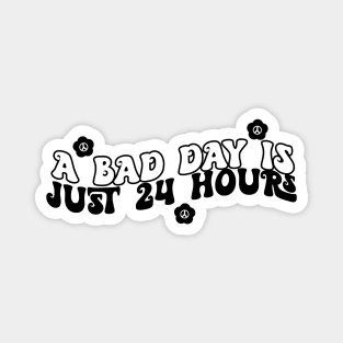 A Bad Day Is Just 24 Hours Funny Saying Quote Inspirational Feminist Message Graphic Tees Magnet