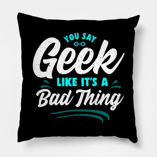 Cute You Say Geek Like It's a Bad Thing Geeky Nerd Pillow by theperfectpresents