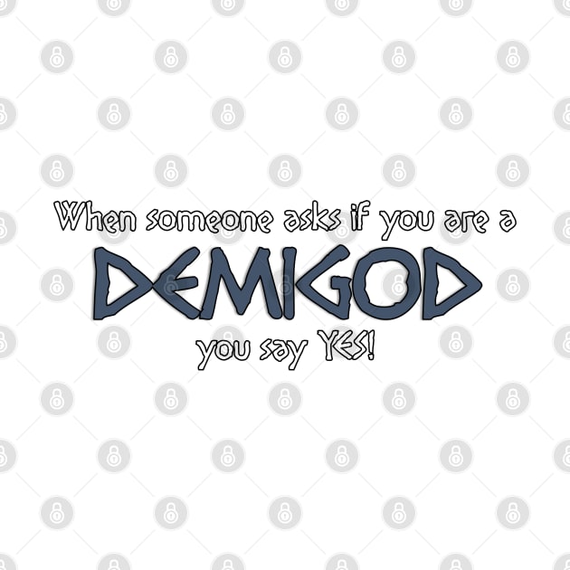 When someone asks if you are a DEMIGOD... by NoRegrets
