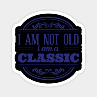 I am not old I am classic Magnet