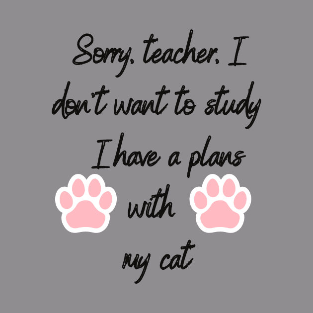 Sorry teacher, I don't want to study I have a plans with my cat,Funny cat by Personalizedname