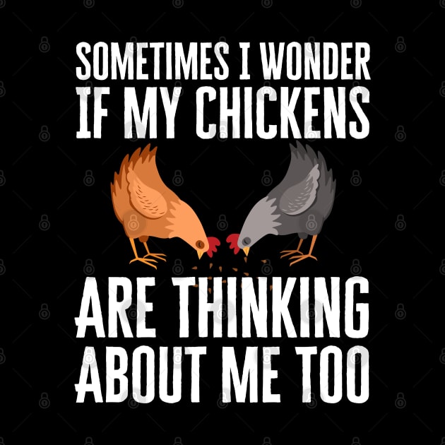 Sometimes I Wonder If My Chickens Are Thinking About Me Too by HobbyAndArt