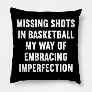 Missing shots in Basketball my way of embracing imperfection Pillow
