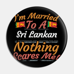 I'm Married To A Sri Lankan Nothing Scares Me - Gift for Sri Lankan From Sri Lanka Asia,Southern Asia, Pin