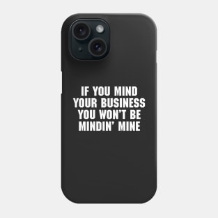 If You Mind Your Business You Won't Be Mindin' Mine Phone Case