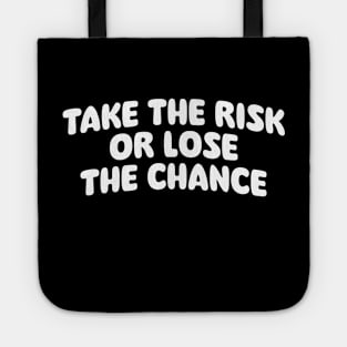 Take the risk or lose the chance Tote