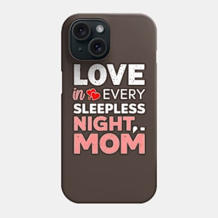 Love in Every Sleepless night Mom |  Mother's day. | mom lover gifts Phone Case