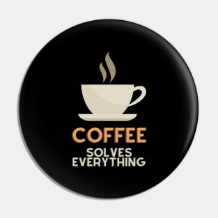 Coffee Solves Everything Pin