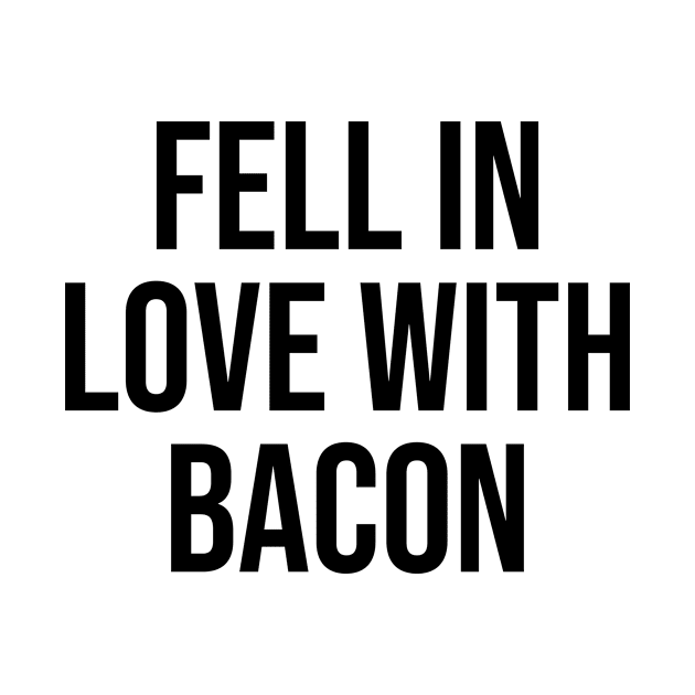 Fell in Love with Bacon lover quotes gift ideas trending now by Relaxing Art Shop