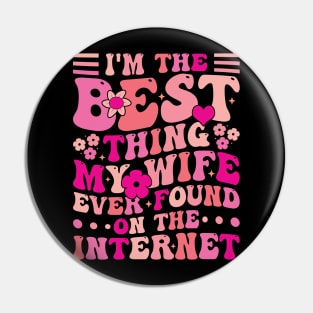I'm The Best Thing My Wife Ever Found On The Internet Pin
