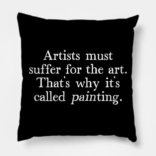 Artists Must Suffer For The Art - Artist Humor Design Pillow