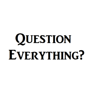 Question Everything? T-Shirt