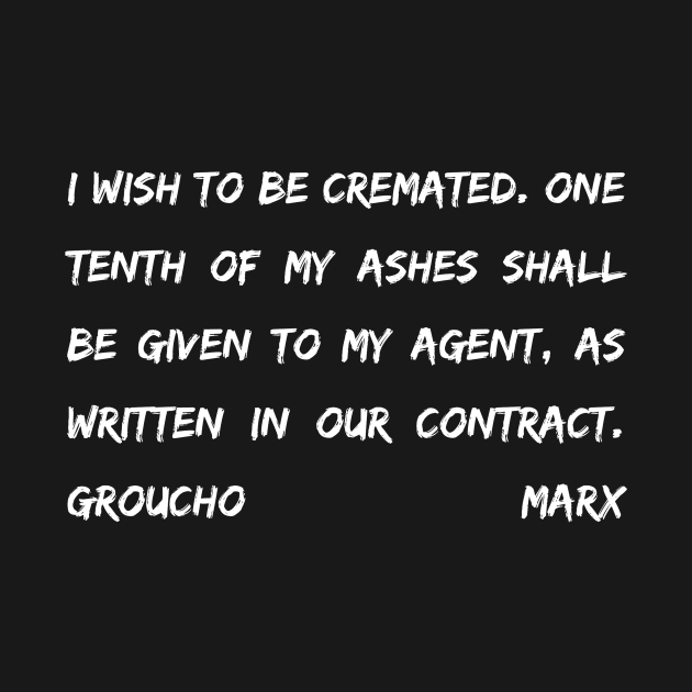 Groucho Marx Quote - I Wish To Be Cremated One Tenth Of My Ashes- Funny Actor Gift by BubbleMench