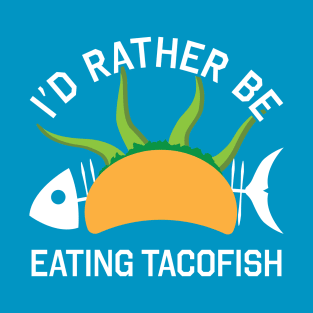 I'd Rather Be Eating TacoFish T-Shirt