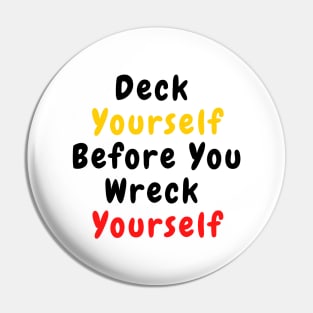 Deck Yourself Before You Wreck Yourself Pin