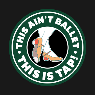 This Ain't Ballet This Is Tap T-Shirt