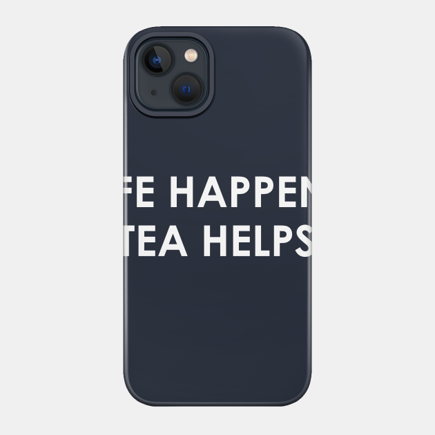 Funny Tea Lover Gift Life Happens Tea Helps - Tea - Phone Case