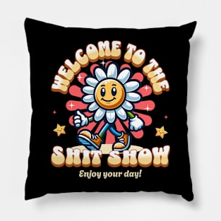 Welcome To The Shit Show - Enjoy Your Day Pillow