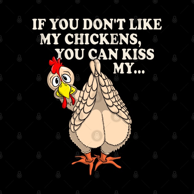 Funny Chicken Shirt IF YOU DON'T LIKE MY CHICKENS by ScottyGaaDo