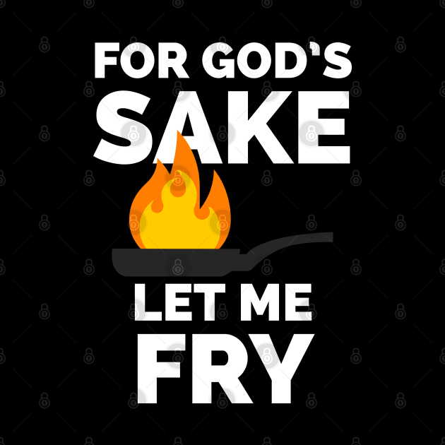 For God's sake let me fry by CookingLove