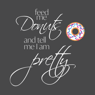 Feed me Donuts and Tell me I'm Pretty T-Shirt