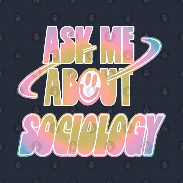 Ask Me About Sociology by orlumbustheseller