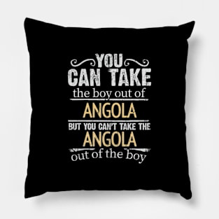 You Can Take The Boy Out Of Angola But You Cant Take The Angola Out Of The Boy - Gift for Angolan With Roots From Angola Pillow