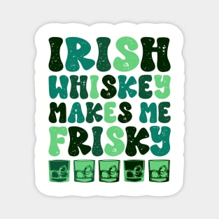 Irish Whiskey makes me Frisky Funny Irish Whiskey Glasses Magnet