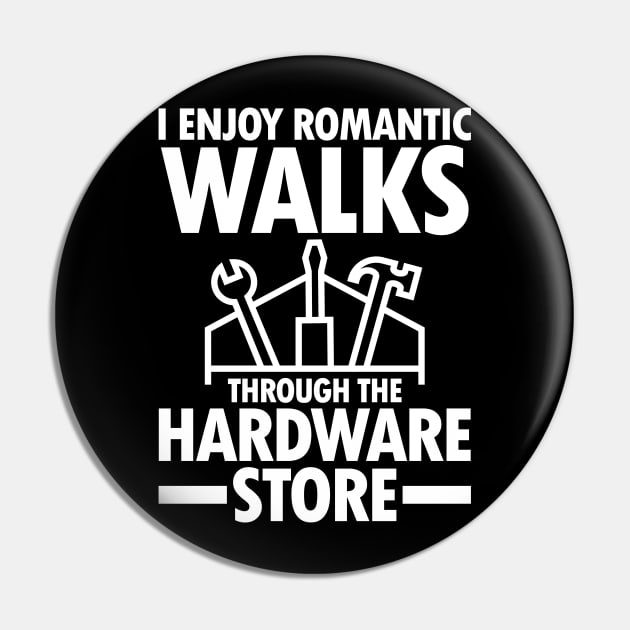 I Enjoy Romantic Walks Through The Hardware Store Pin by AngelBeez29