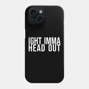 Ight Imma Head Out Phone Case