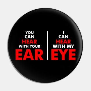 You Can Hear With Your Ear, I Can Hear With My Eye Pin