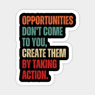 Inspirational and Motivational Quotes for Success - Opportunities Don't Come to You Create Them by Taking Action Magnet