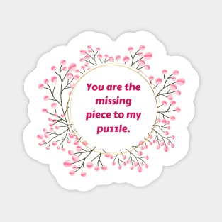 "You are the missing piece to my puzzle." Magnet