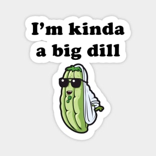 Kinda a big dill Magnet