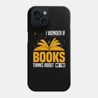 I wonder if books think about me too,  Funny bookworm and bookish design Phone Case