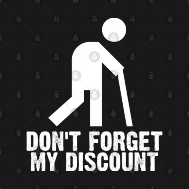 Dont Forget My Discount Funny Old People Old People T Shirt Teepublic 