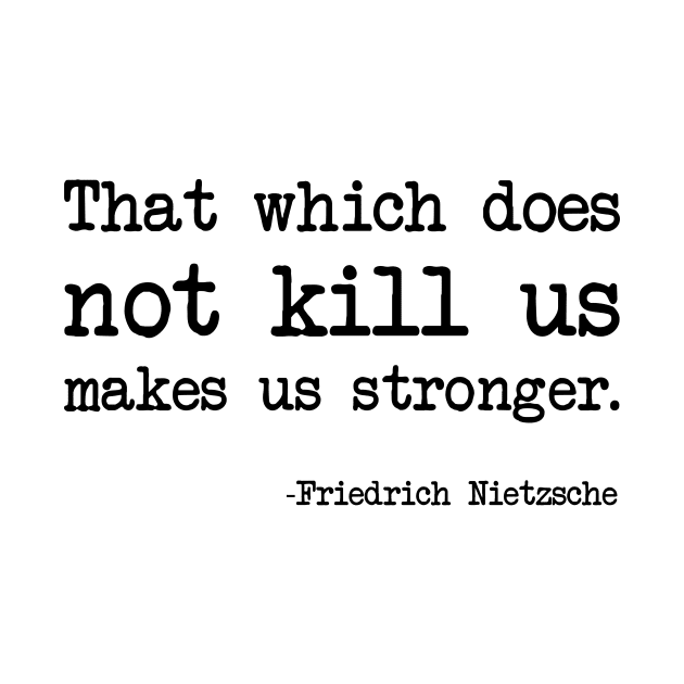 Friedrich Nietzsche - That which does not kill us makes us stronger. by demockups