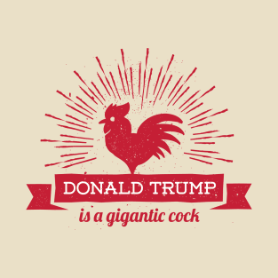 Donald Trump is a Gigantic Cock T-Shirt