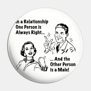 In a relationship one person is always right, and the other person is a male Pin