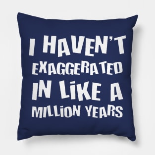 I Havent Exaggerated In Like A Million Years Fun Hyperbole Pillow