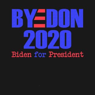 Bye Don 2020 Biden For President - Vote Joe Biden 2020 Election Shirt T-Shirt