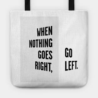 WHEN NOTHING GOES RIGHT, GO LEFT black / Cool and Funny quotes Tote