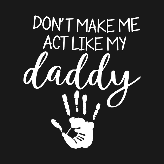 Don't Make Me Act Like My Daddy by gotravele store