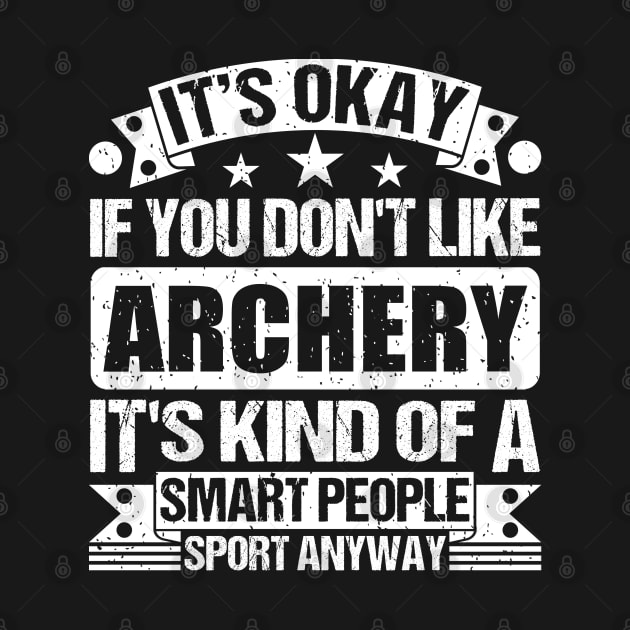 It's Okay If You Don't Like Archery It's Kind Of A Smart People Sports Anyway Archery Lover by Benzii-shop 