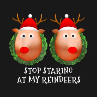 Stop Staring At My Reindeers Ugly Gag Xmas T-Shirt