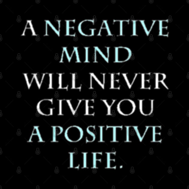 A NEGATIVE MIND WILL NEVER GIVE YOU A POSITIVE LIFE by tzolotov